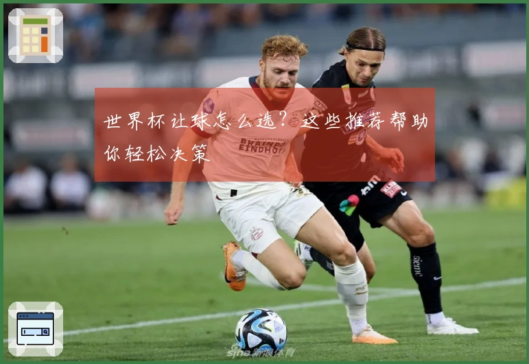 世界杯让球怎么选？这些推荐帮助你轻松决策